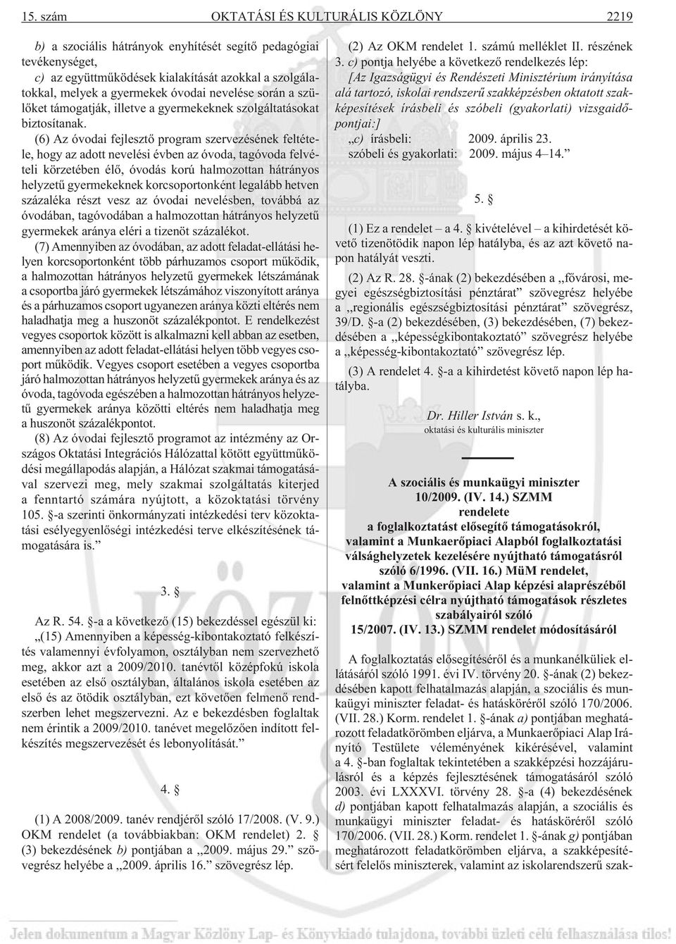 (6) Az óvodai fejlesztõ program szervezésének feltétele, hogy az adott nevelési évben az óvoda, tagóvoda felvételi körzetében élõ, óvodás korú halmozottan hátrányos helyzetû gyermekeknek