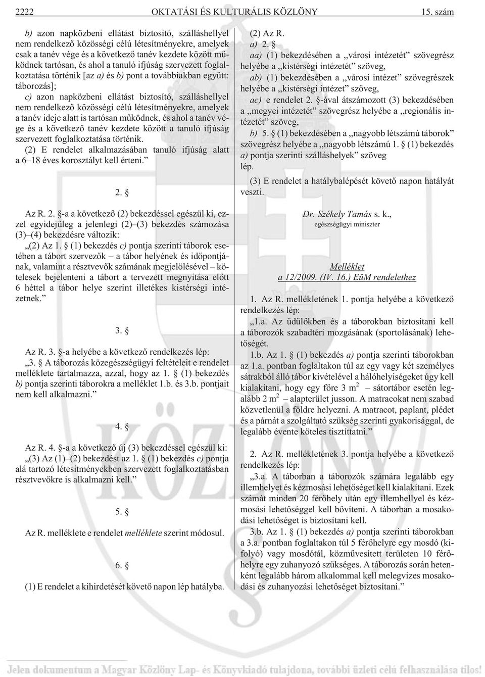 tanuló ifjúság szervezett foglalkoztatása történik [az a) és b) pont a továbbiakban együtt: táborozás]; c) azon napközbeni ellátást biztosító, szálláshellyel nem rendelkezõ közösségi célú