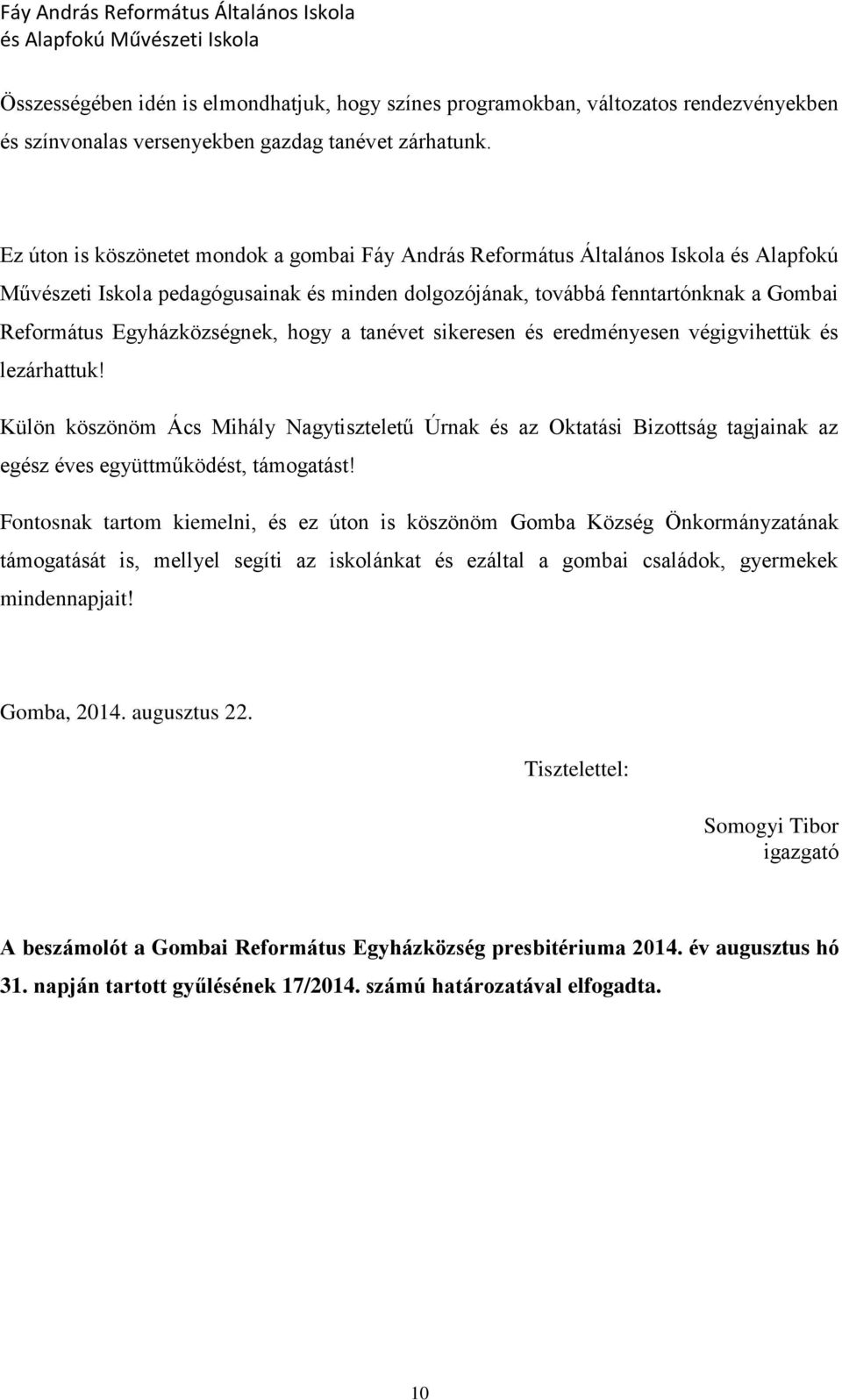 tanévet sikeresen és eredményesen végigvihettük és lezárhattuk! Külön köszönöm Ács Mihály Nagytiszteletű Úrnak és az Oktatási Bizttság tagjainak az egész éves együttműködést, támgatást!