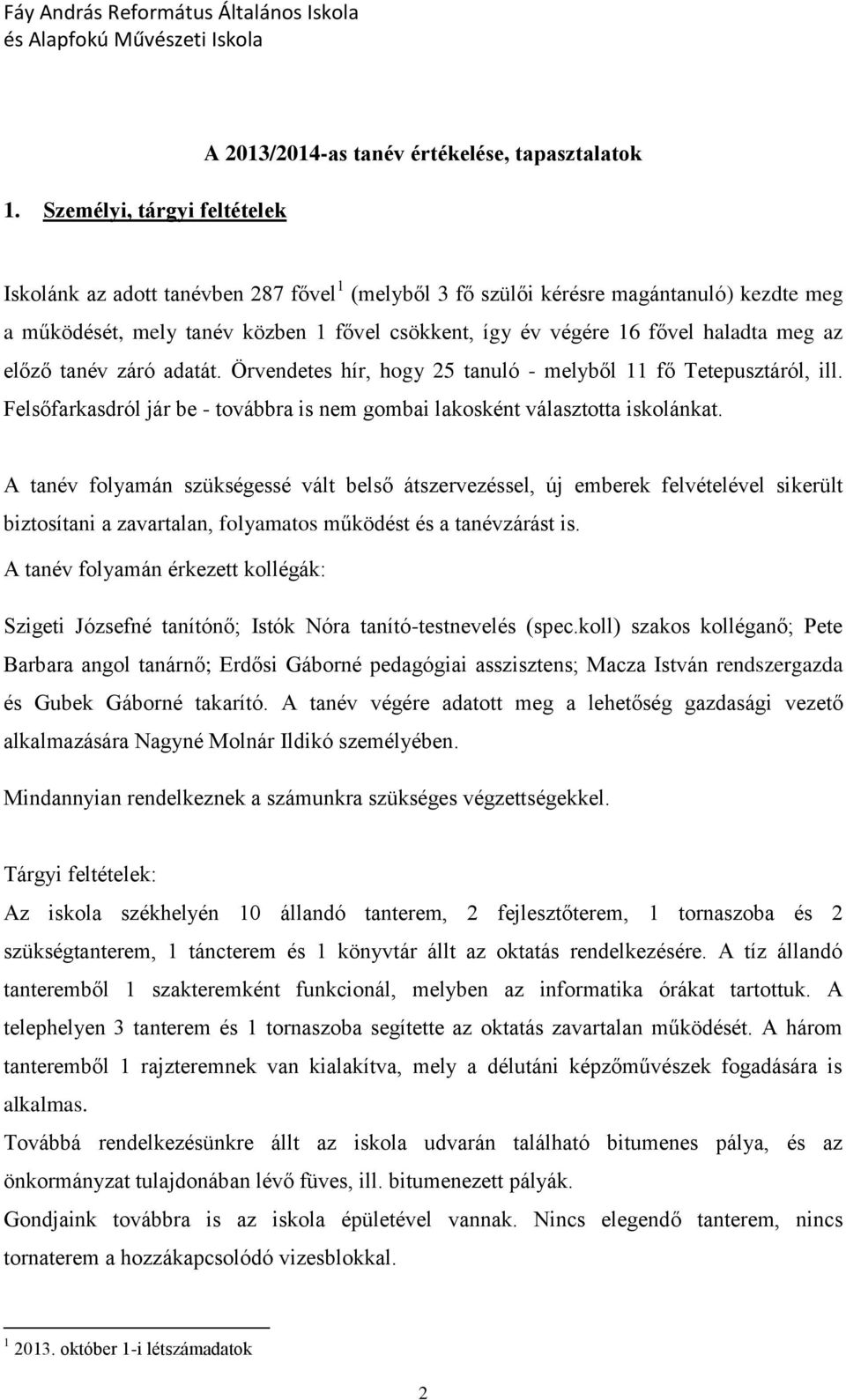 fővel csökkent, így év végére 16 fővel haladta meg az előző tanév záró adatát. Örvendetes hír, hgy 25 tanuló - melyből 11 fő Tetepusztáról, ill.