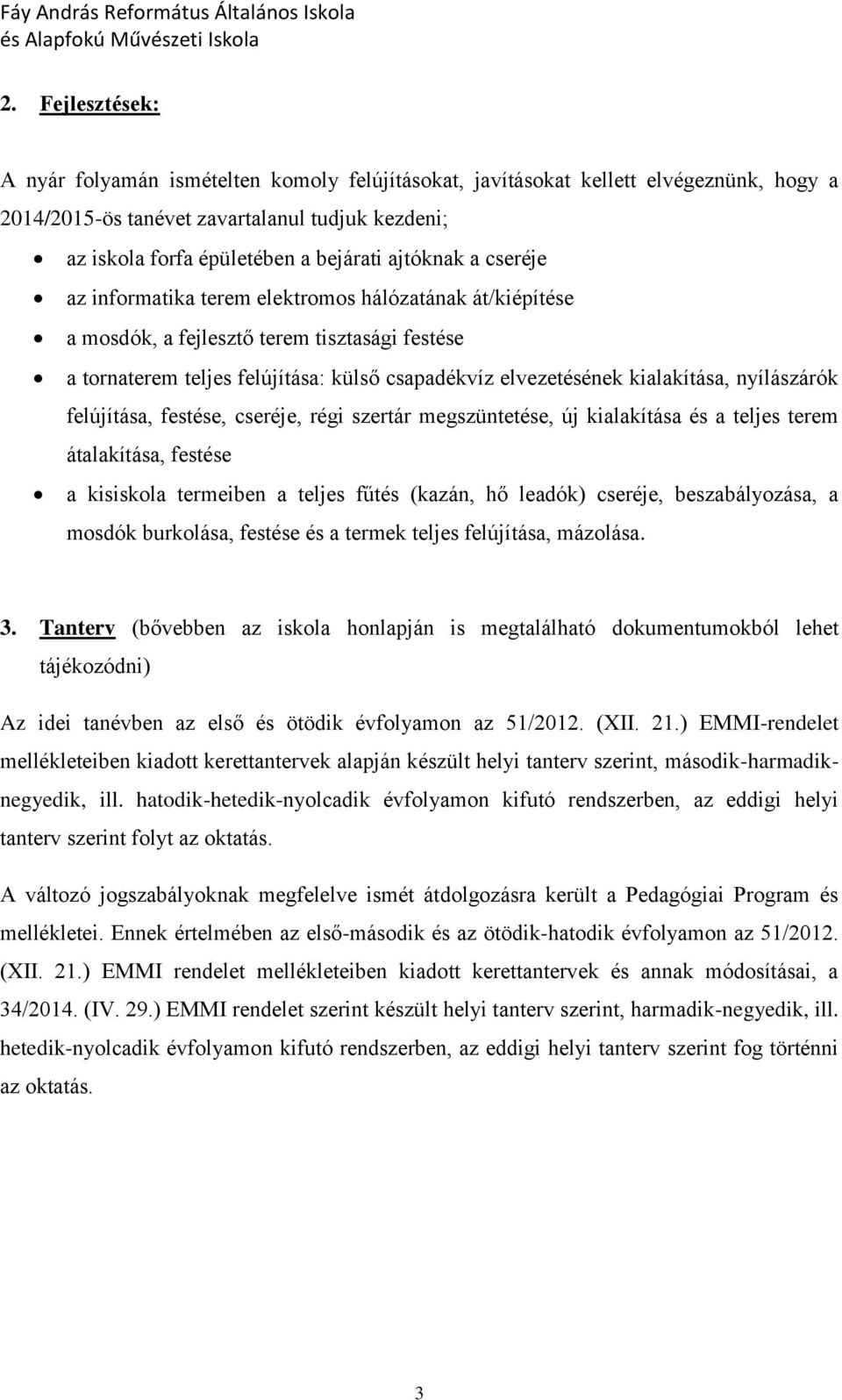 cseréje az infrmatika terem elektrms hálózatának át/kiépítése a msdók, a fejlesztő terem tisztasági festése a trnaterem teljes felújítása: külső csapadékvíz elvezetésének kialakítása, nyílászárók