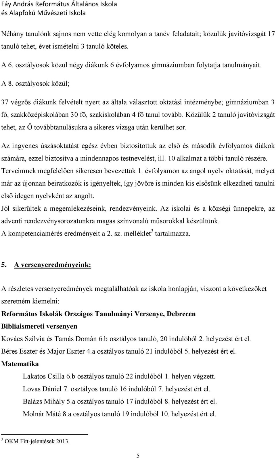 sztálysk közül; 37 végzős diákunk felvételt nyert az általa választtt ktatási intézménybe; gimnáziumban 3 fő, szakközépisklában 30 fő, szakisklában 4 fő tanul tvább.