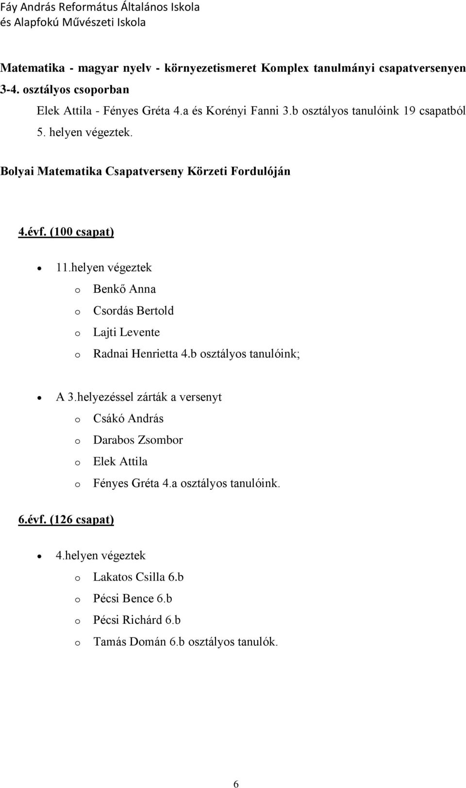 Blyai Matematika Csapatverseny Körzeti Frdulóján 4.évf. (100 csapat) 11.helyen végeztek Benkő Anna Csrdás Bertld Lajti Levente Radnai Henrietta 4.