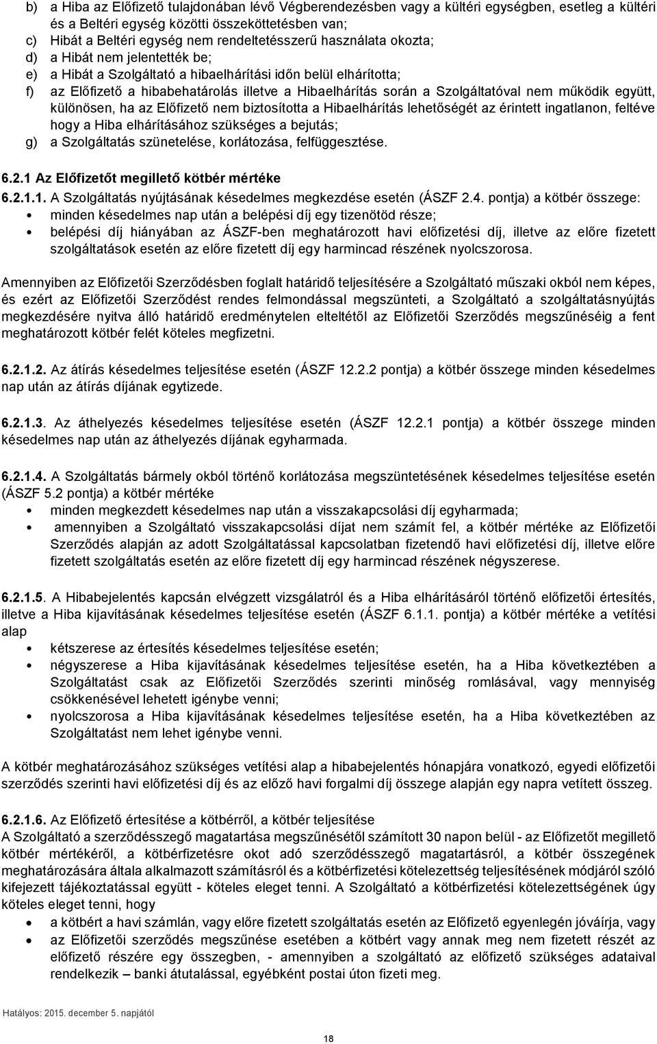 nem működik együtt, különösen, ha az Előfizető nem biztosította a Hibaelhárítás lehetőségét az érintett ingatlanon, feltéve hogy a Hiba elhárításához szükséges a bejutás; g) a Szolgáltatás