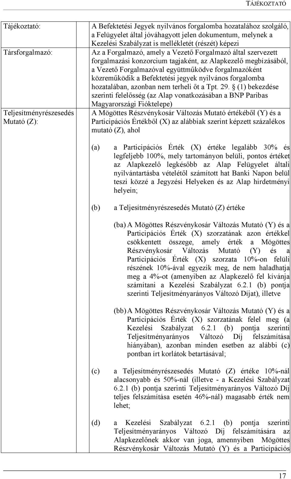 együttműködve forgalmazóként közreműködik a Befektetési jegyek nyilvános forgalomba hozatalában, azonban nem terheli őt a Tpt. 29.