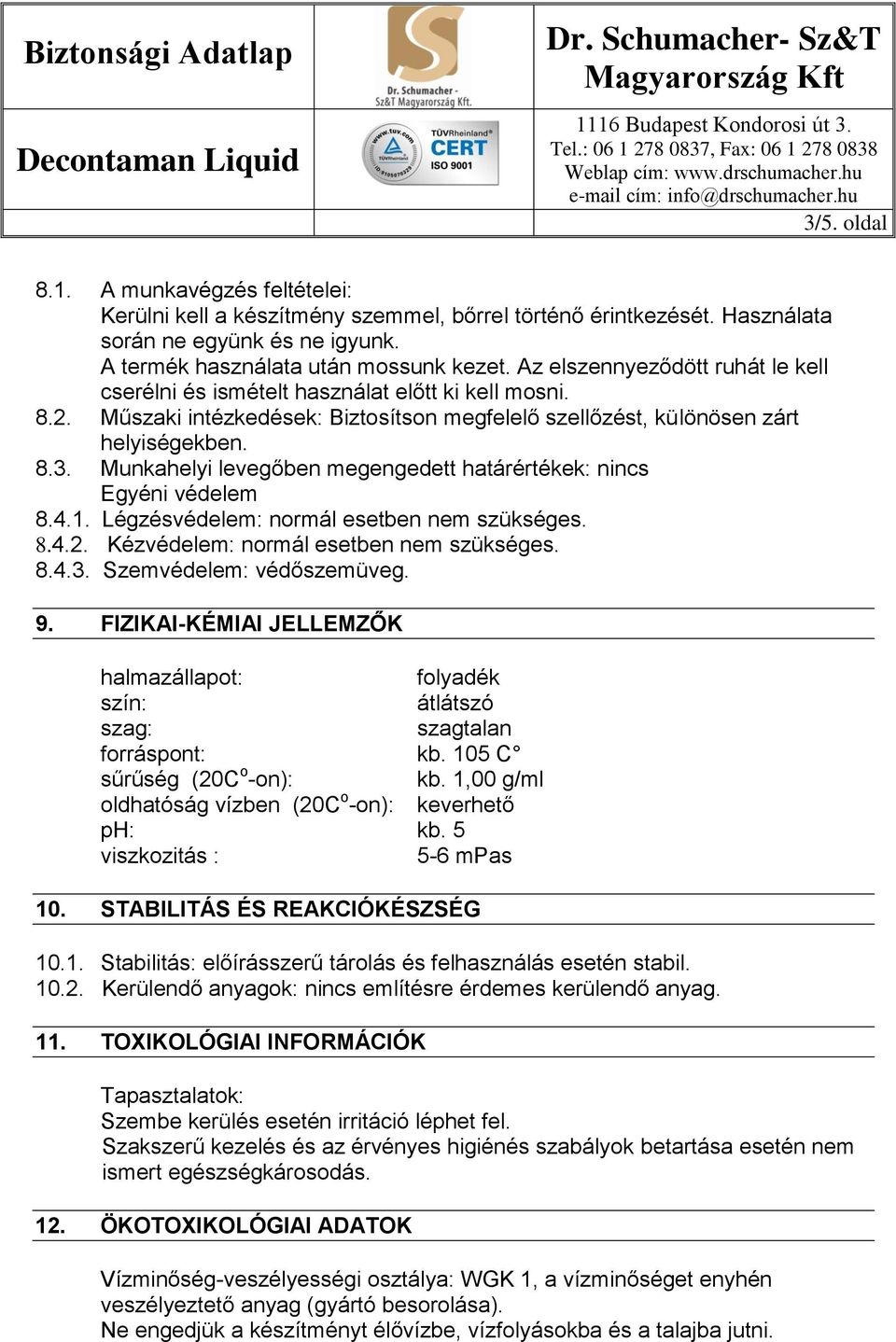 Munkahelyi levegőben megengedett határértékek: nincs Egyéni védelem 8.4.1. Légzésvédelem: normál esetben nem szükséges. 8.4.2. Kézvédelem: normál esetben nem szükséges. 8.4.3.