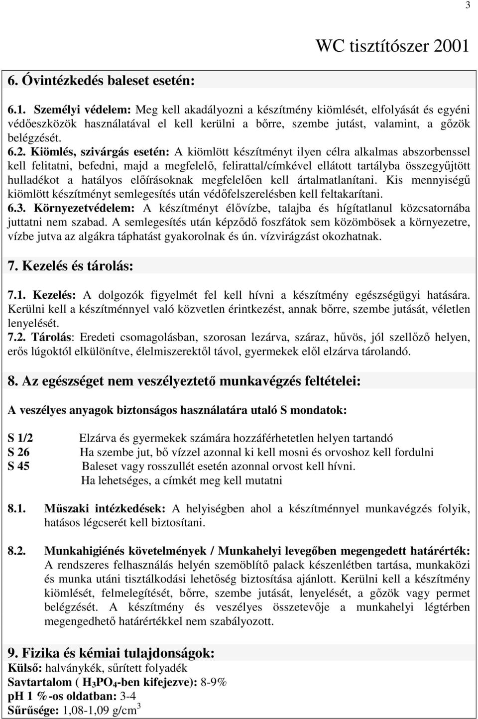 Kiömlés, szivárgás esetén: A kiömlött készítményt ilyen célra alkalmas abszorbenssel kell felitatni, befedni, majd a megfelelı, felirattal/címkével ellátott tartályba összegyőjtött hulladékot a