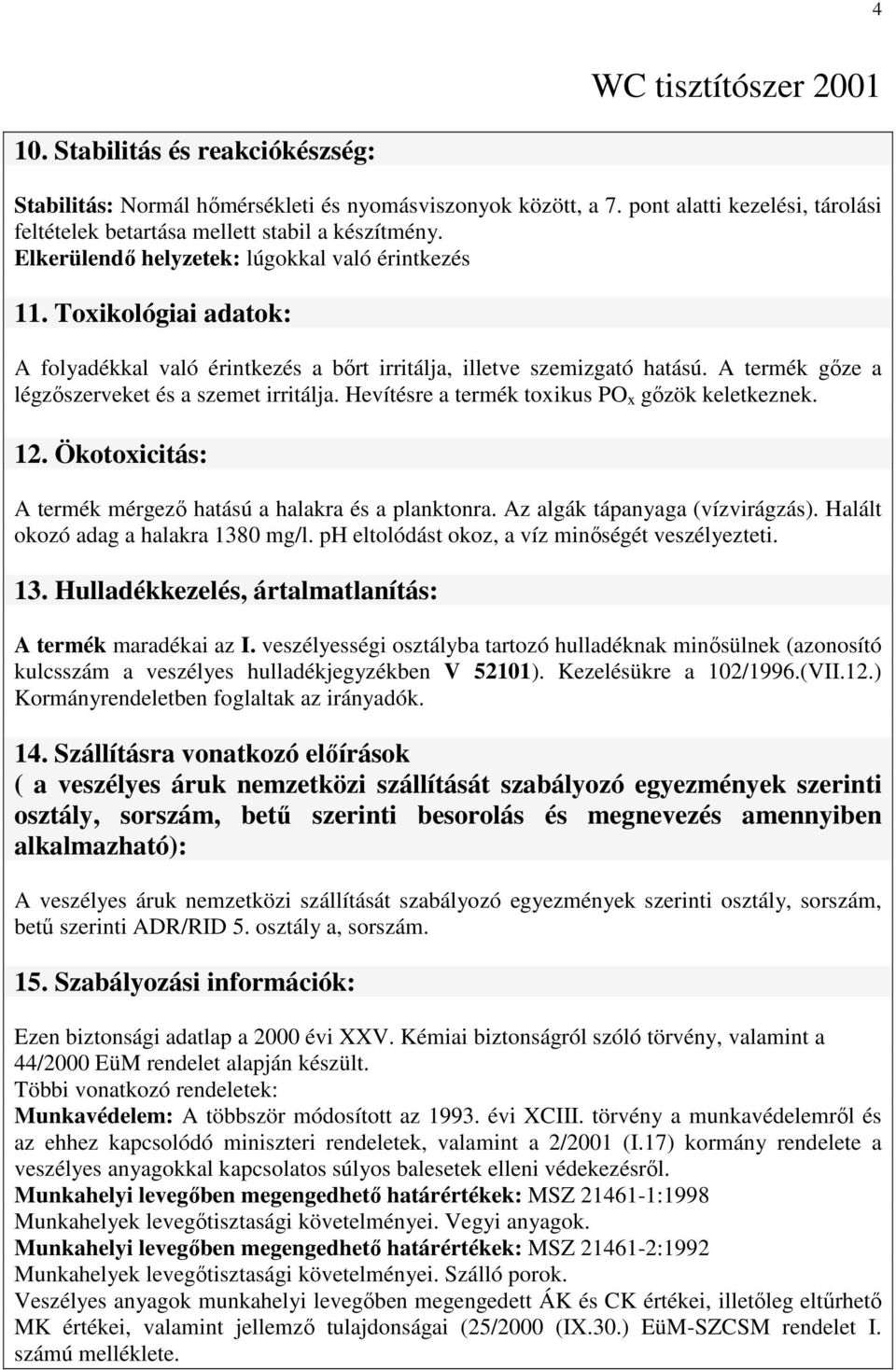 A termék gıze a légzıszerveket és a szemet irritálja. Hevítésre a termék toxikus PO x gızök keletkeznek. 12. Ökotoxicitás: A termék mérgezı hatású a halakra és a planktonra.