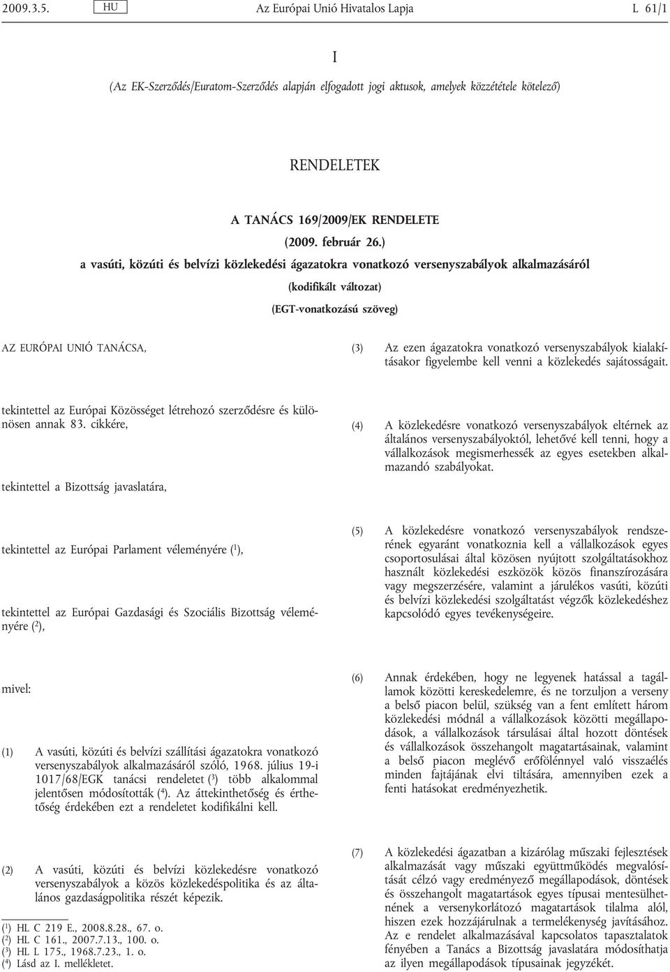 ) a vasúti, közúti és belvízi közlekedési ágazatokra vonatkozó versenyszabályok alkalmazásáról (kodifikált változat) (EGT-vonatkozású szöveg) AZ EURÓPAI UNIÓ TANÁCSA, (3) Az ezen ágazatokra vonatkozó