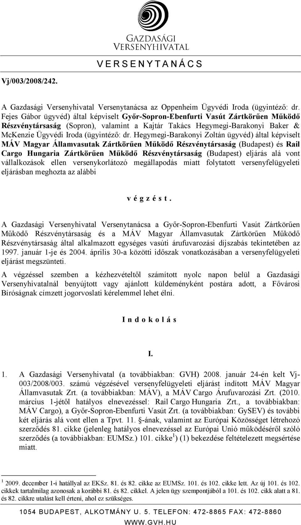 Hegymegi-Barakonyi Zoltán ügyvéd) által képviselt MÁV Magyar Államvasutak Zártkörően Mőködı Részvénytársaság (Budapest) és Rail Cargo Hungaria Zártkörően Mőködı Részvénytársaság (Budapest) eljárás