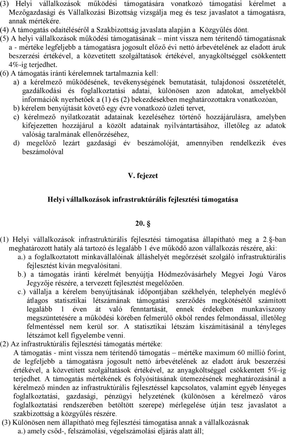 (5) A helyi vállalkozások működési támogatásának mint vissza nem térítendő támogatásnak a - mértéke legfeljebb a támogatásra jogosult előző évi nettó árbevételének az eladott áruk beszerzési