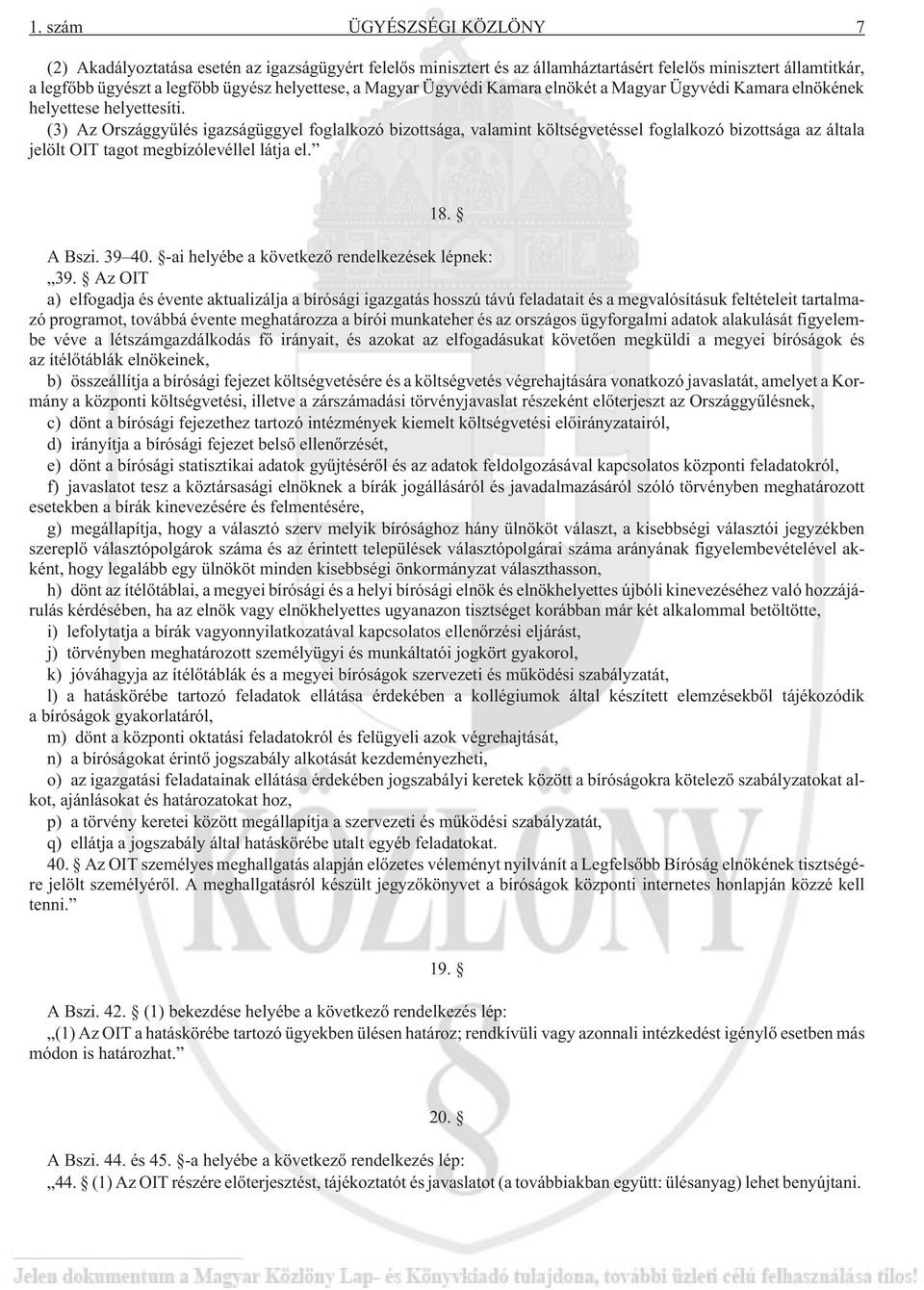 (3) Az Országgyûlés igazságüggyel foglalkozó bizottsága, valamint költségvetéssel foglalkozó bizottsága az általa jelölt OIT tagot megbízólevéllel látja el. 18. A Bszi. 39 40.