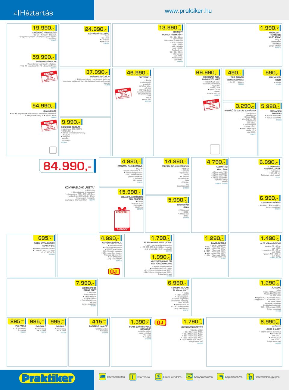 80 x 50 x 85 cm egymedencés csepptálcás mosogatóval, tolóajtós cs 13990, bükk, nyílóajtós cs 16990,Felsôszekrény: 80 x 30 x 60 cm színben cs 7990, bükk színben cs 9990,- 226091 59.