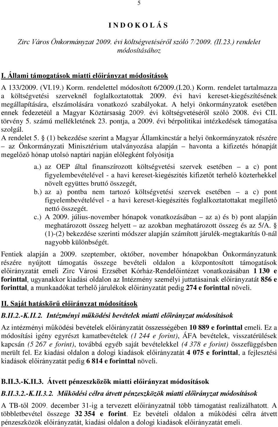 évi havi kereset-kiegészítésének megállapítására, elszámolására vonatkozó szabályokat. A helyi önkormányzatok esetében ennek fedezetéül a Magyar Köztársaság 2009. évi költségvetéséről szóló 2008.