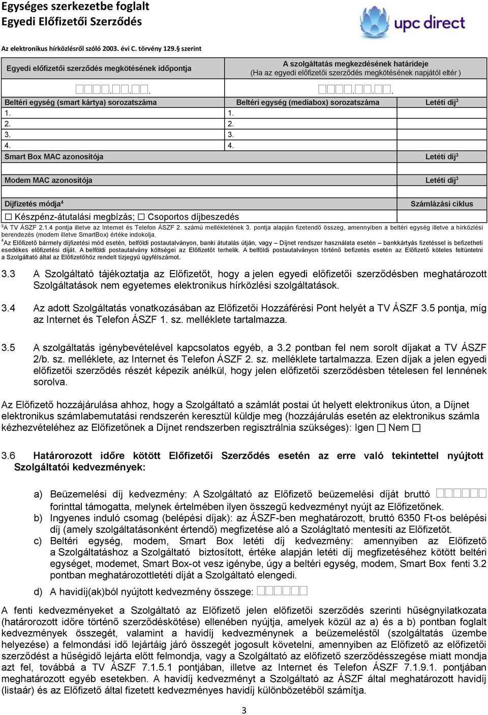 4. Smart Box MAC azonosítója Letéti díj 3 Modem MAC azonosítója Letéti díj 3 Díjfizetés módja 4 Készpénz-átutalási megbízás; Csoportos díjbeszedés Számlázási ciklus 3 A TV ÁSZF 2.1.