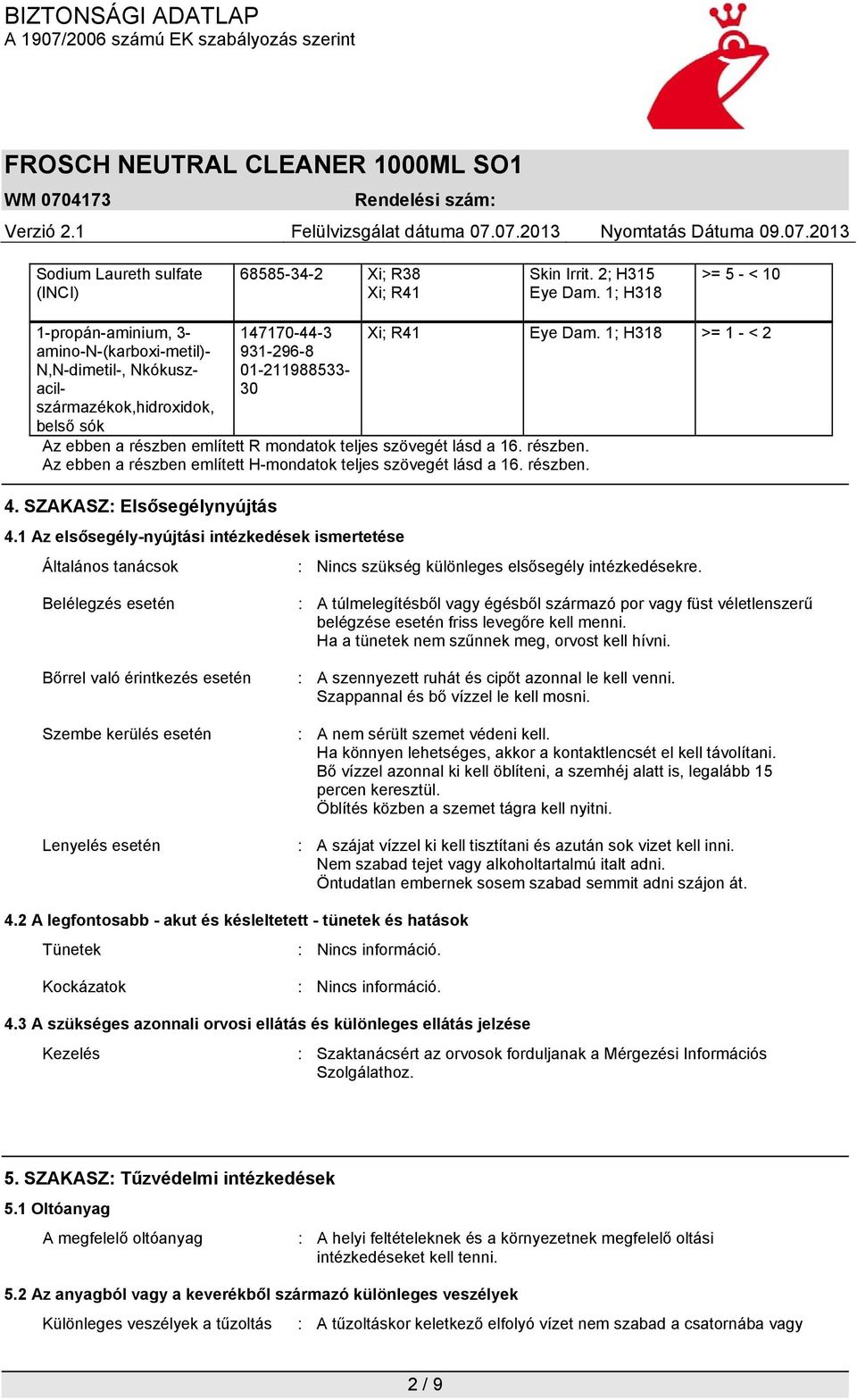 1; H318 >= 1 - < 2 Az ebben a részben említett R mondatok teljes szövegét lásd a 16. részben. Az ebben a részben említett H-mondatok teljes szövegét lásd a 16. részben. 4.