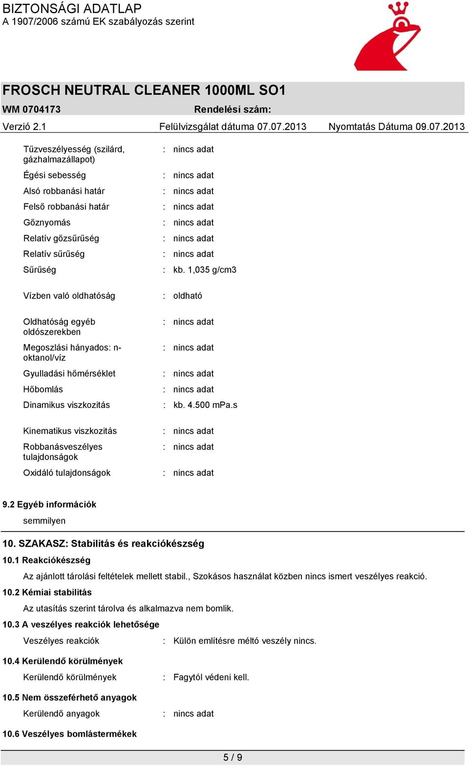 1,035 g/cm3 : oldható : kb. 4.500 mpa.s 9.2 Egyéb információk semmilyen 10. SZAKASZ: Stabilitás és reakciókészség 10.1 Reakciókészség Az ajánlott tárolási feltételek mellett stabil.