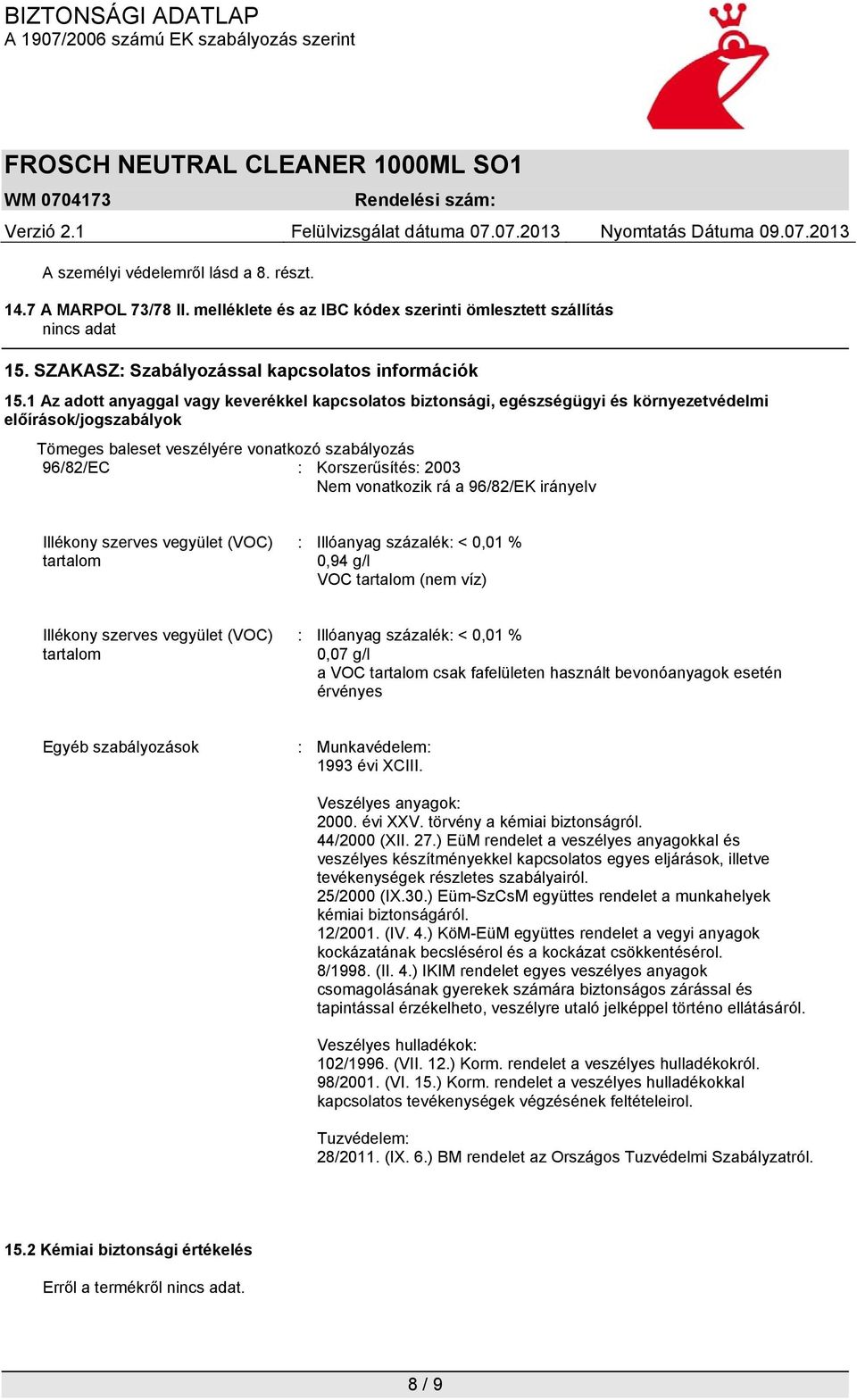 vonatkozik rá a 96/82/EK irányelv Illékony szerves vegyület (VOC) tartalom : Illóanyag százalék: < 0,01 % 0,94 g/l VOC tartalom (nem víz) Illékony szerves vegyület (VOC) tartalom : Illóanyag