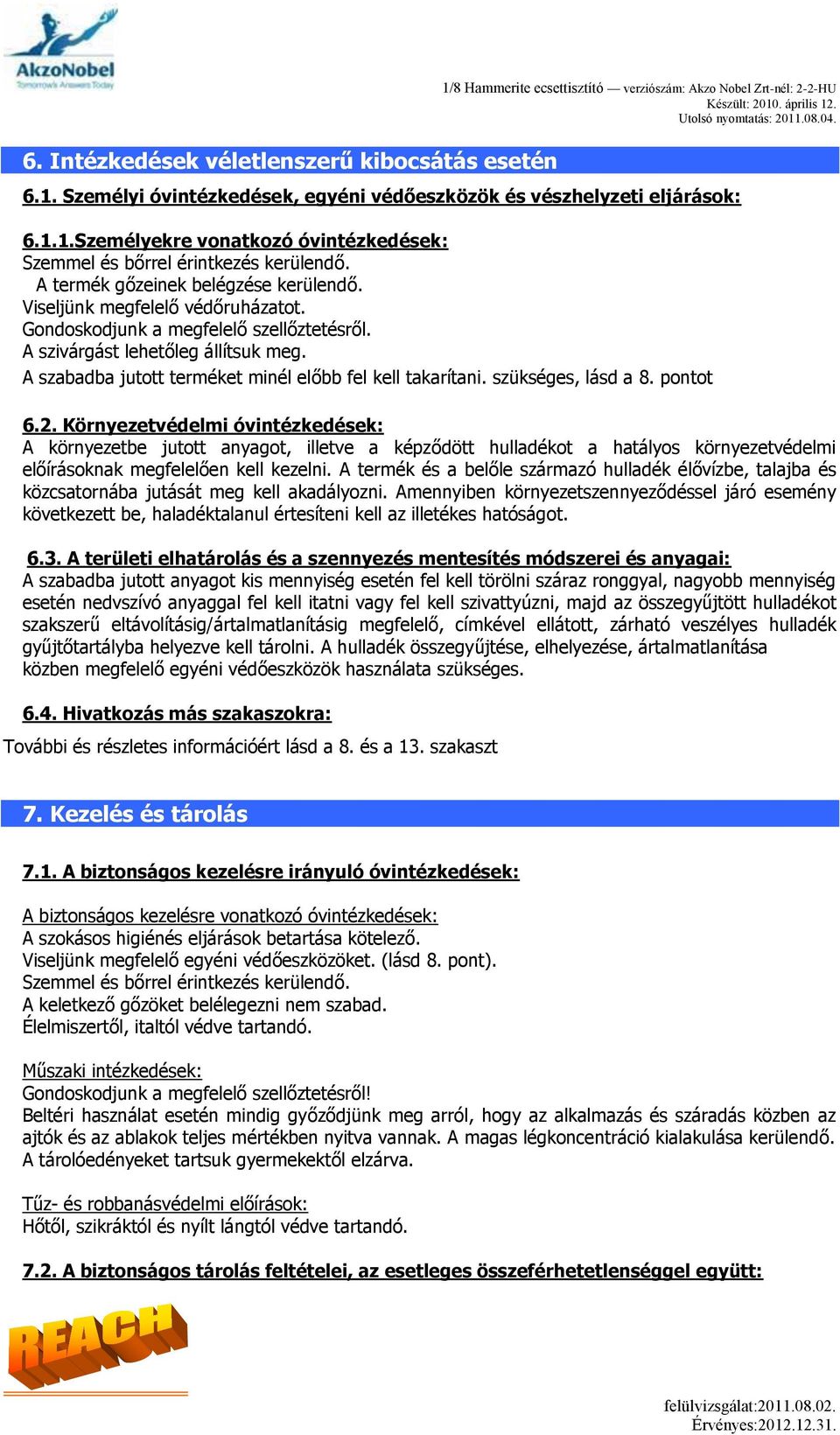 A szabadba jutott terméket minél előbb fel kell takarítani. szükséges, lásd a 8. pontot 6.2.
