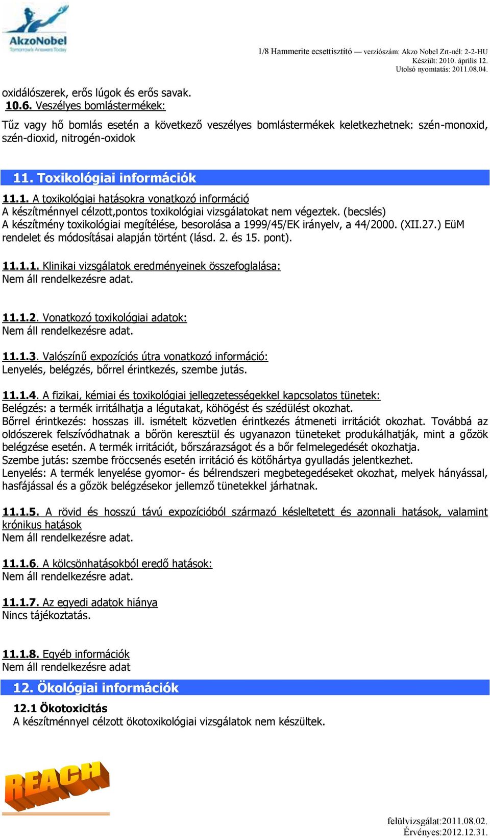 nitrogén-oxidok 11. Toxikológiai információk 11.1. A toxikológiai hatásokra vonatkozó információ A készítménnyel célzott,pontos toxikológiai vizsgálatokat nem végeztek.