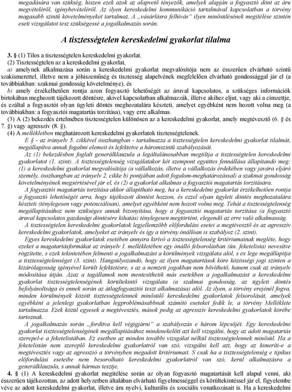 A vásárlásra felhívás ilyen minősülésének megítélése szintén eseti vizsgálatot tesz szükségessé a jogalkalmazás során. A tisztességtelen kereskedelmi gyakorlat tilalma 3.