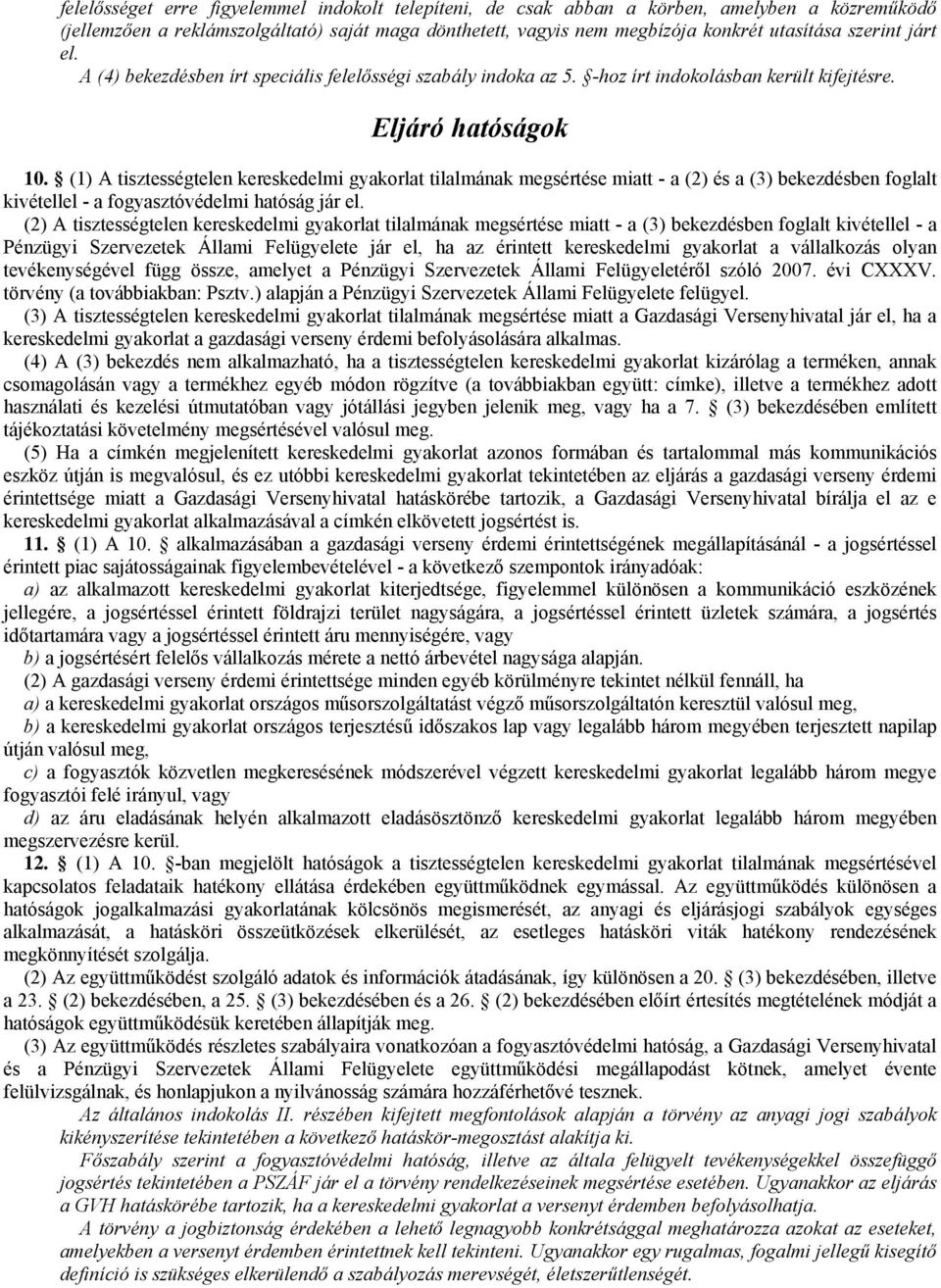 (1) A tisztességtelen kereskedelmi gyakorlat tilalmának megsértése miatt - a (2) és a (3) bekezdésben foglalt kivétellel - a fogyasztóvédelmi hatóság jár el.
