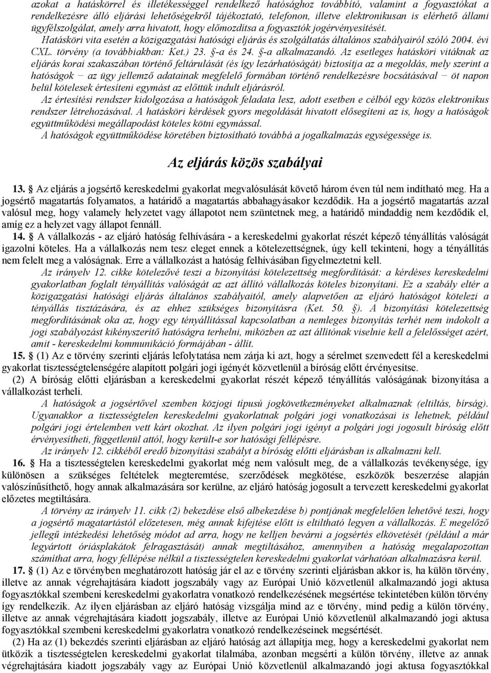 Hatásköri vita esetén a közigazgatási hatósági eljárás és szolgáltatás általános szabályairól szóló 2004. évi CXL. törvény (a továbbiakban: Ket.) 23. -a és 24. -a alkalmazandó.