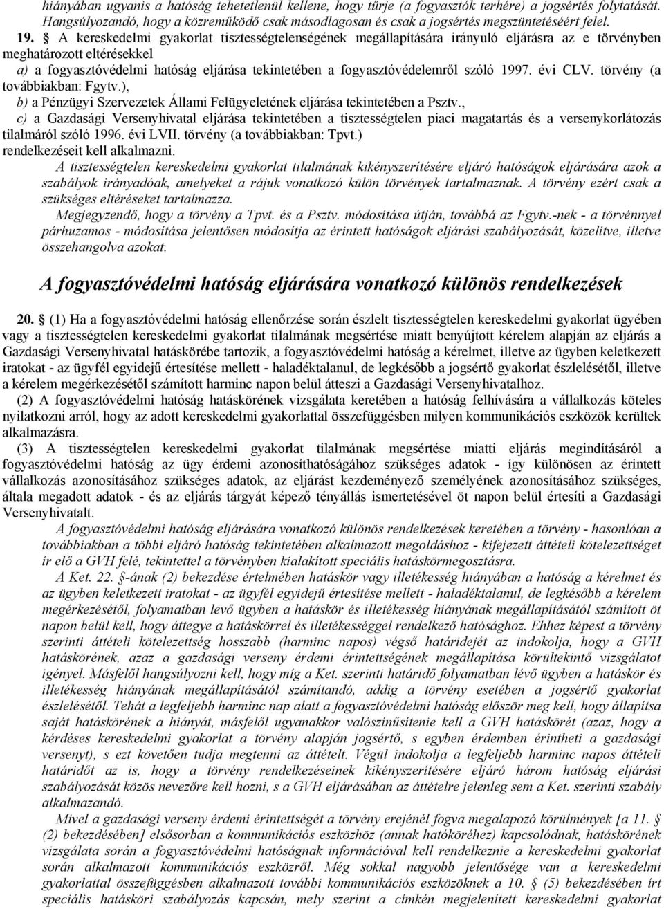 A kereskedelmi gyakorlat tisztességtelenségének megállapítására irányuló eljárásra az e törvényben meghatározott eltérésekkel a) a fogyasztóvédelmi hatóság eljárása tekintetében a fogyasztóvédelemről