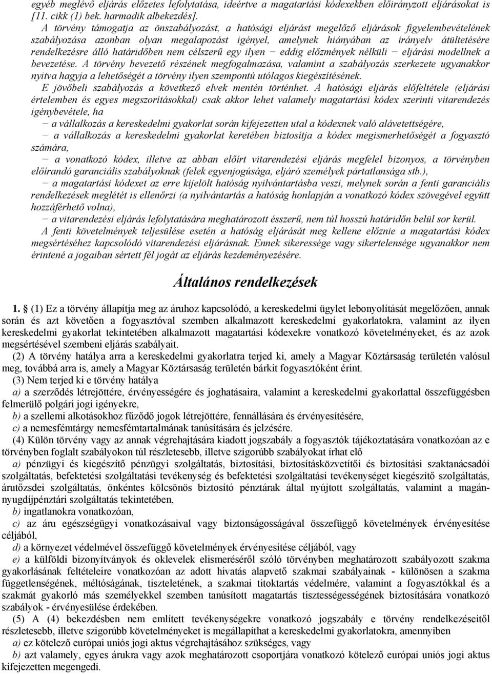 rendelkezésre álló határidőben nem célszerű egy ilyen eddig előzmények nélküli eljárási modellnek a bevezetése.