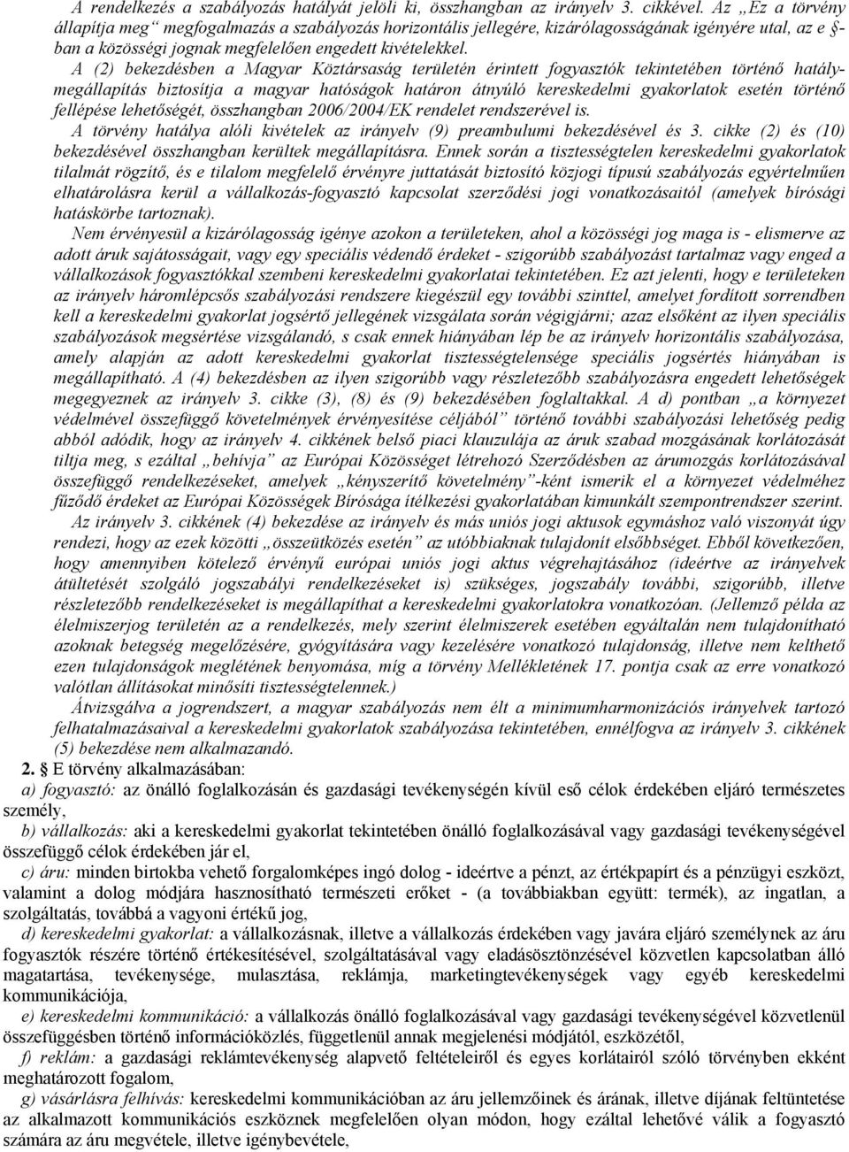 A (2) bekezdésben a Magyar Köztársaság területén érintett fogyasztók tekintetében történő hatálymegállapítás biztosítja a magyar hatóságok határon átnyúló kereskedelmi gyakorlatok esetén történő