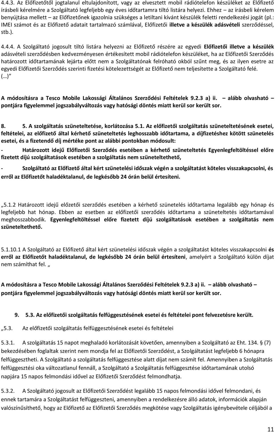 : IMEI számot és az Előfizető adatait tartalmazó számlával, Előfizetői illetve a készülék adásvételi szerződéssel, stb.). 4.