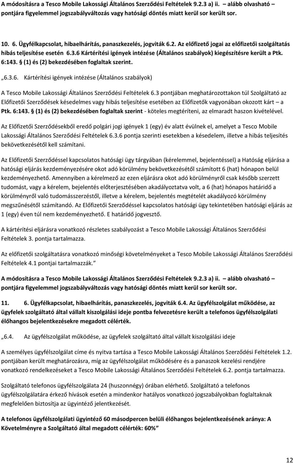 3 pontjában meghatározottakon túl Szolgáltató az Előfizetői Szerződések késedelmes vagy hibás teljesítése esetében az Előfizetők vagyonában okozott kárt a Ptk. 6:143.