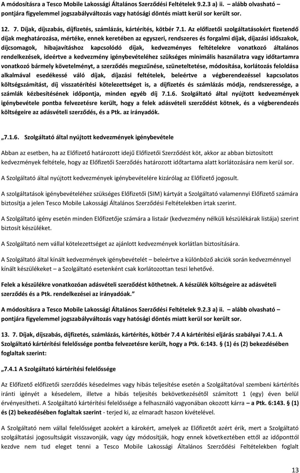 Az előfizetői szolgáltatásokért fizetendő díjak meghatározása, mértéke, ennek keretében az egyszeri, rendszeres és forgalmi díjak, díjazási időszakok, díjcsomagok, hibajavításhoz kapcsolódó díjak,