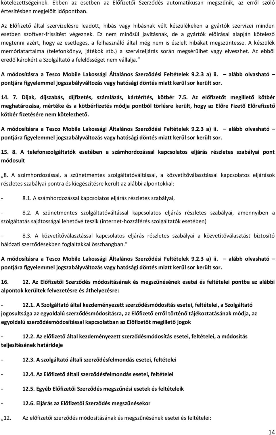 Ez nem minősül javításnak, de a gyártók előírásai alapján kötelező megtenni azért, hogy az esetleges, a felhasználó által még nem is észlelt hibákat megszüntesse.