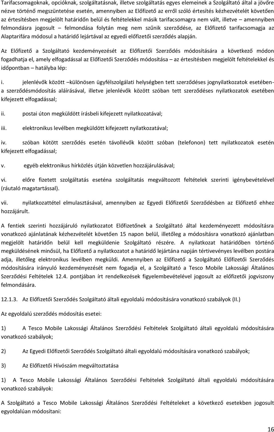 az Előfizető tarifacsomagja az Alaptarifára módosul a határidő lejártával az egyedi előfizetői szerződés alapján.