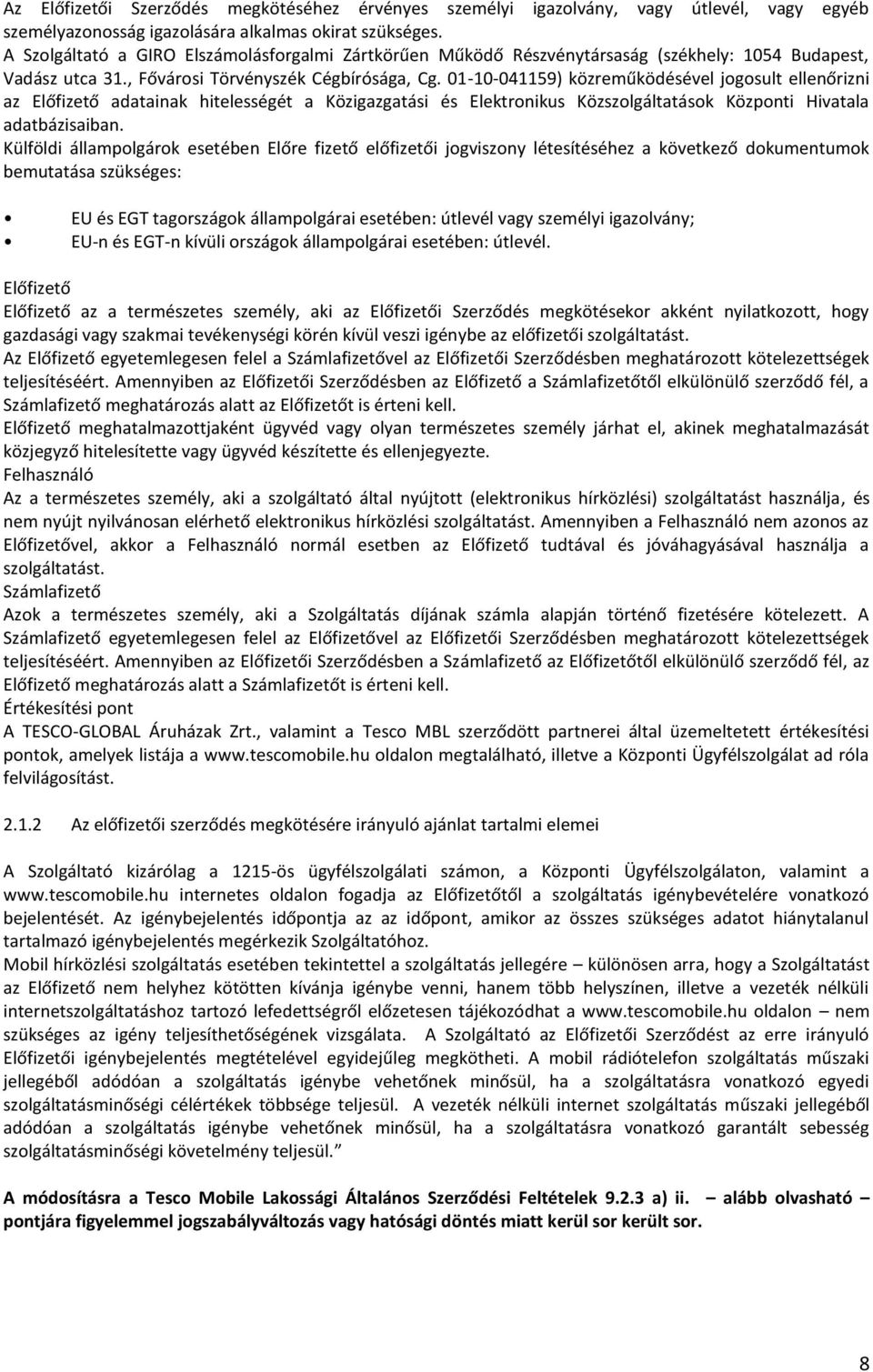 01-10-041159) közreműködésével jogosult ellenőrizni az Előfizető adatainak hitelességét a Közigazgatási és Elektronikus Közszolgáltatások Központi Hivatala adatbázisaiban.