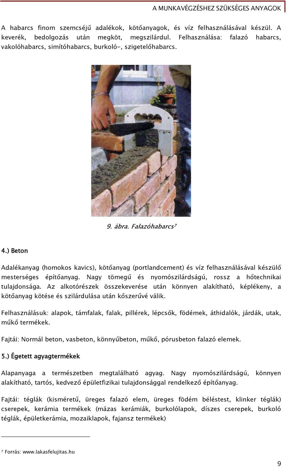 ) Beton Adalékanyag (homokos kavics), kötőanyag (portlandcement) és víz felhasználásával készülő mesterséges építőanyag. Nagy tömegű és nyomószilárdságú, rossz a hőtechnikai tulajdonsága.