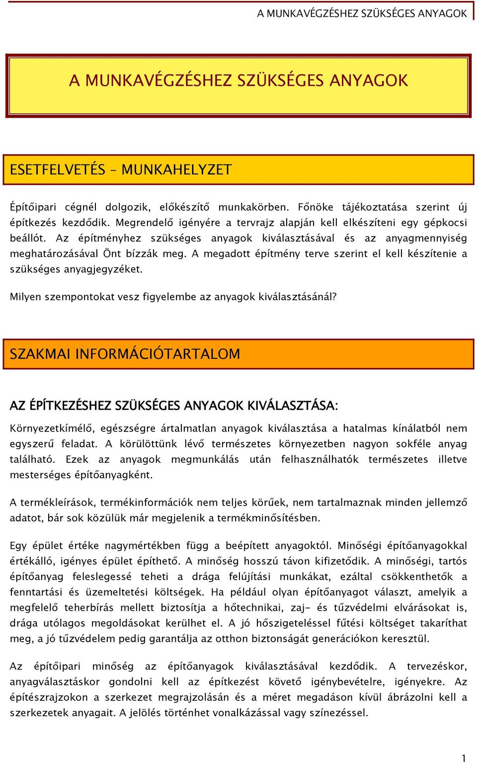 A megadott építmény terve szerint el kell készítenie a szükséges anyagjegyzéket. Milyen szempontokat vesz figyelembe az anyagok kiválasztásánál?