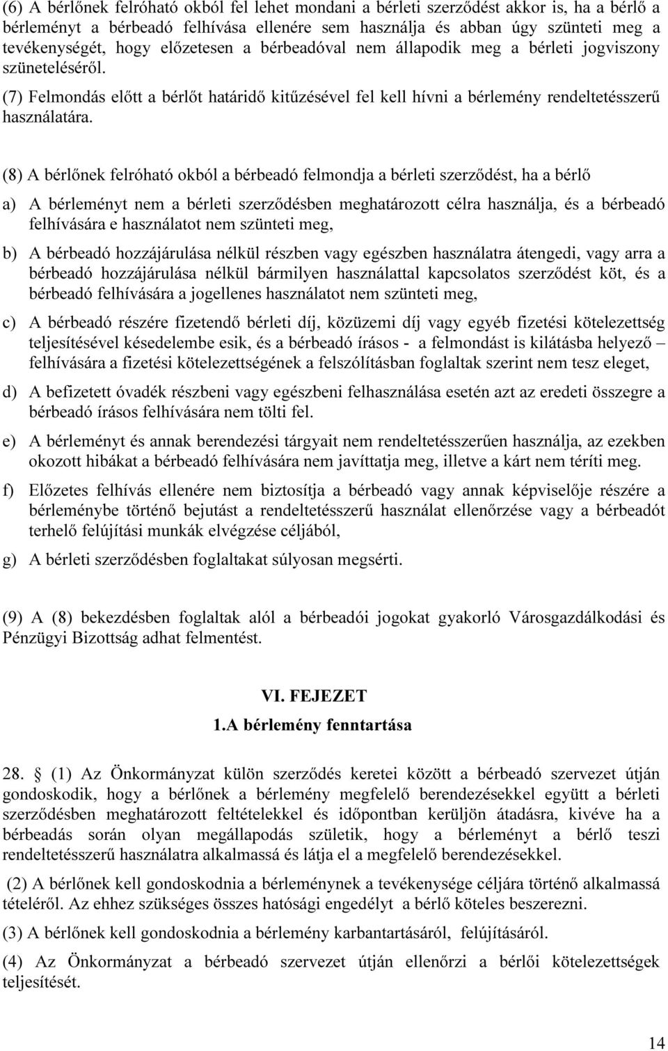 (8) A bérlőnek felróható okból a bérbeadó felmondja a bérleti szerződést, ha a bérlő a) A bérleményt nem a bérleti szerződésben meghatározott célra használja, és a bérbeadó felhívására e használatot