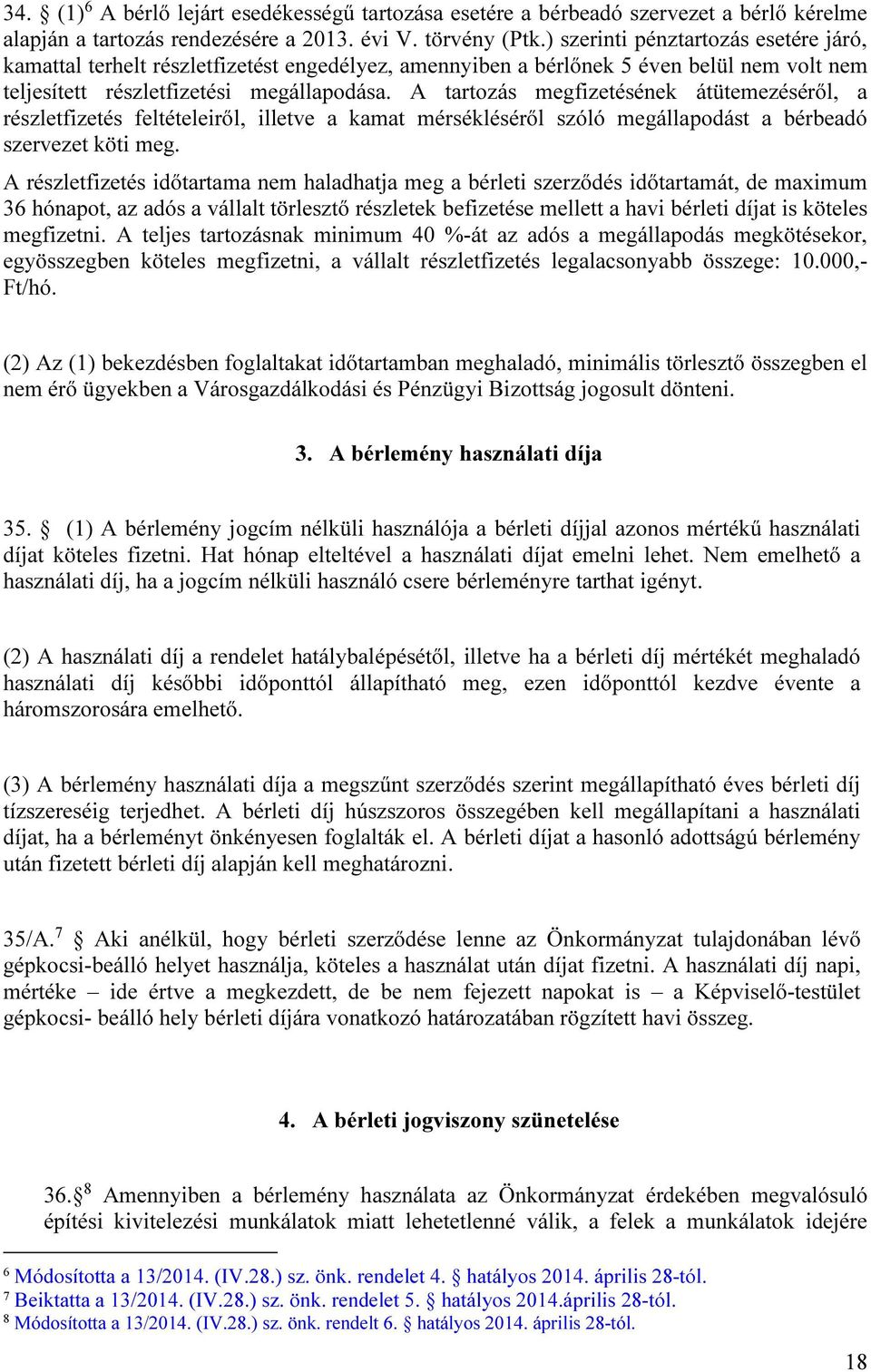 A tartozás megfizetésének átütemezéséről, a részletfizetés feltételeiről, illetve a kamat mérsékléséről szóló megállapodást a bérbeadó szervezet köti meg.