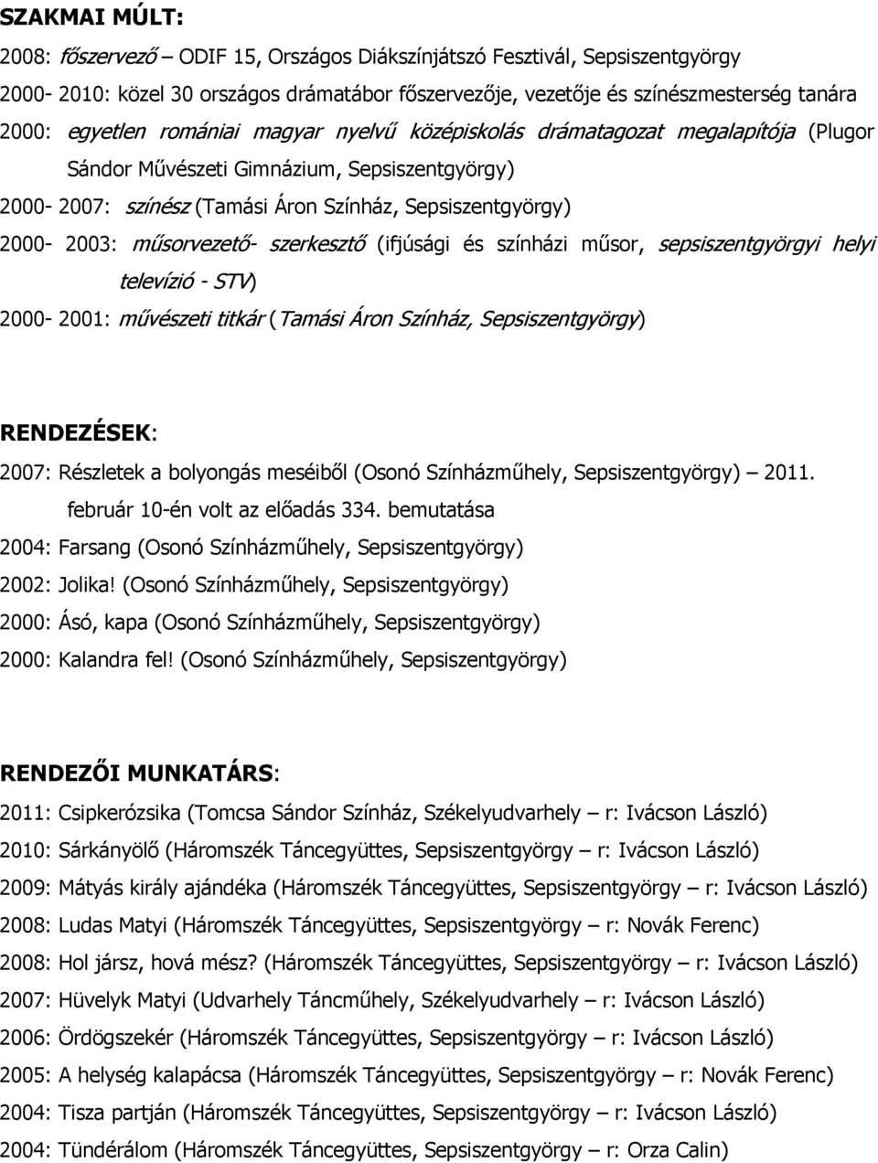 műsor, sepsiszentgyörgyi helyi televízió - STV) 2000-2001: művészeti titkár (Tamási Áron Színház, RENDEZÉSEK: 2007: Részletek a bolyongás meséiből (Osonó Színházműhely, 2011.