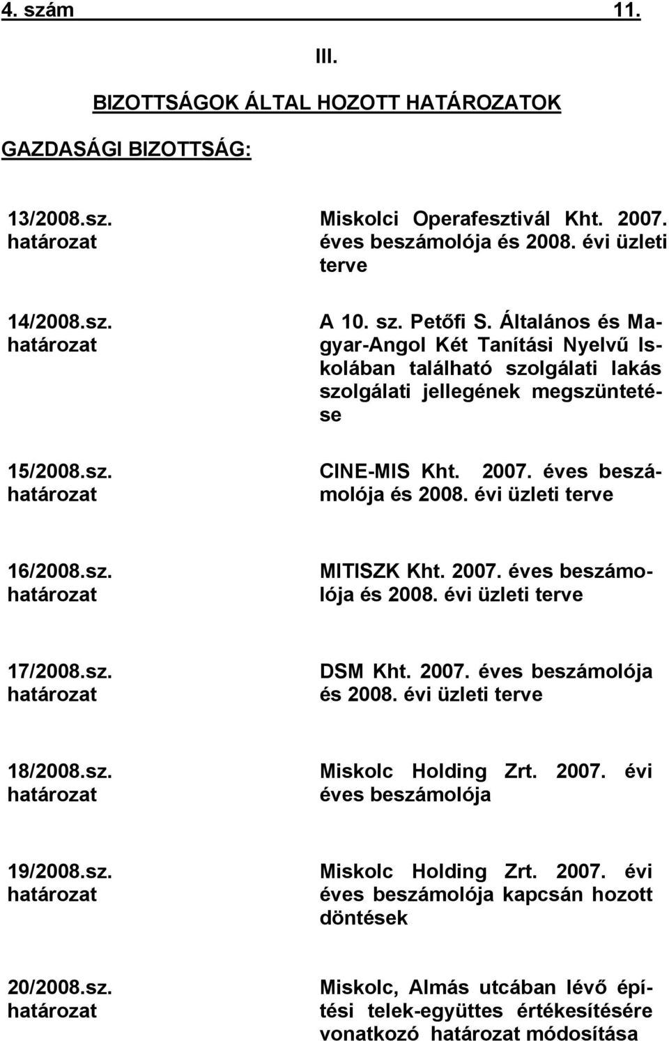 2007. éves beszámolója és 2008. évi üzleti terve 16/2008.sz. határozat MITISZK Kht. 2007. éves beszámolója és 2008. évi üzleti terve 17/2008.sz. határozat DSM Kht. 2007. éves beszámolója és 2008. évi üzleti terve 18/2008.