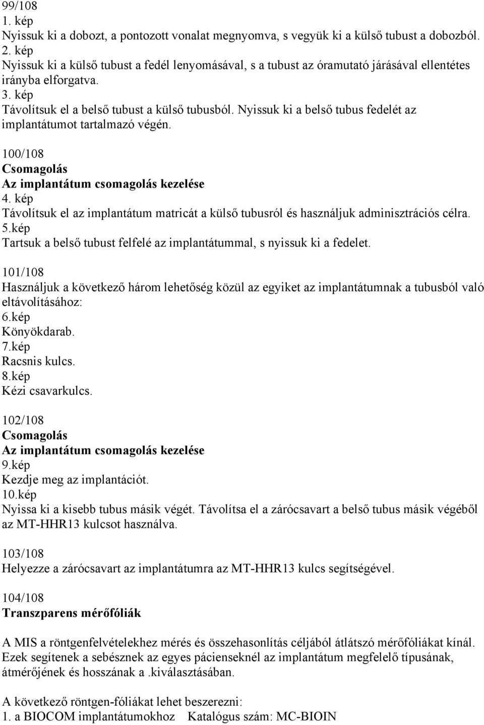 Nyissuk ki a belső tubus fedelét az implantátumot tartalmazó végén. 100/108 Az implantátum csomagolás kezelése 4.