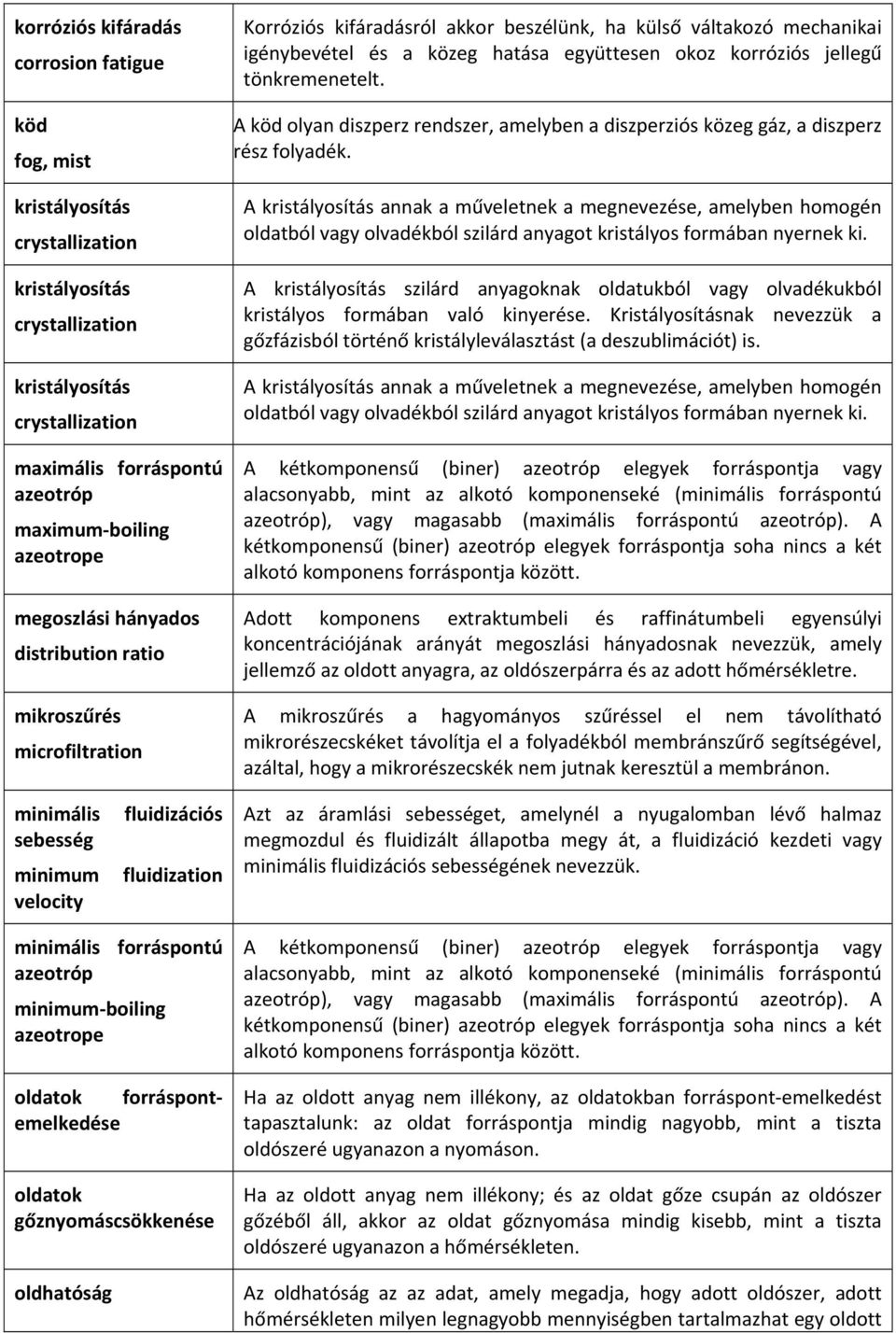 korróziós jellegű tönkremenetelt. A köd olyan diszperz rendszer, amelyben a diszperziós közeg gáz, a diszperz rész folyadék.