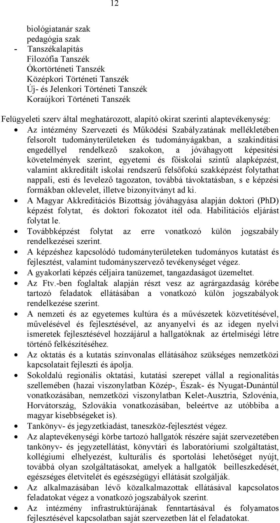 engedéllyel rendelkező szakokon, a jóváhagyott képesítési követelmények szerint, egyetemi és főiskolai szintű alapképzést, valamint akkreditált iskolai rendszerű felsőfokú szakképzést folytathat