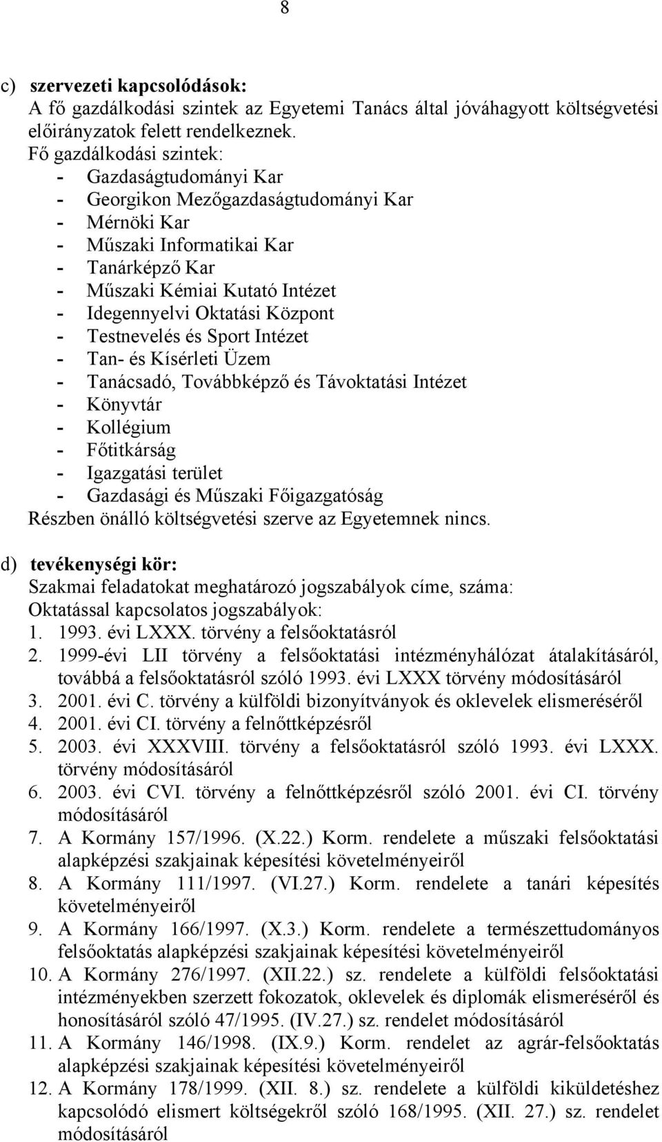 Oktatási Központ - Testnevelés és Sport Intézet - Tan- és Kísérleti Üzem - Tanácsadó, Továbbképző és Távoktatási Intézet - Könyvtár - Kollégium - Főtitkárság - Igazgatási terület - Gazdasági és