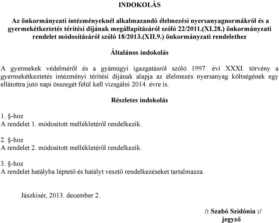 törvény a gyermekétkeztetés intézményi térítési díjának alapja az élelmezés nyersanyag költségének egy ellátottra jutó napi összegét felül kell vizsgálni 2014. évre is. Részletes indokolás 1.