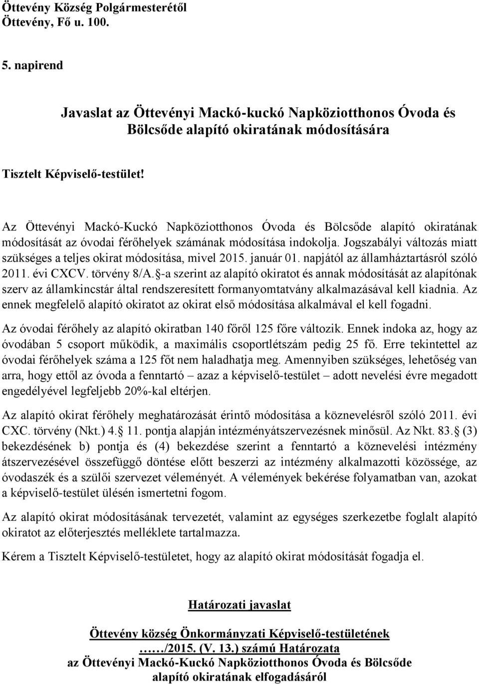 Jogszabályi változás miatt szükséges a teljes okirat módosítása, mivel 2015. január 01. napjától az államháztartásról szóló 2011. évi CXCV. törvény 8/A.