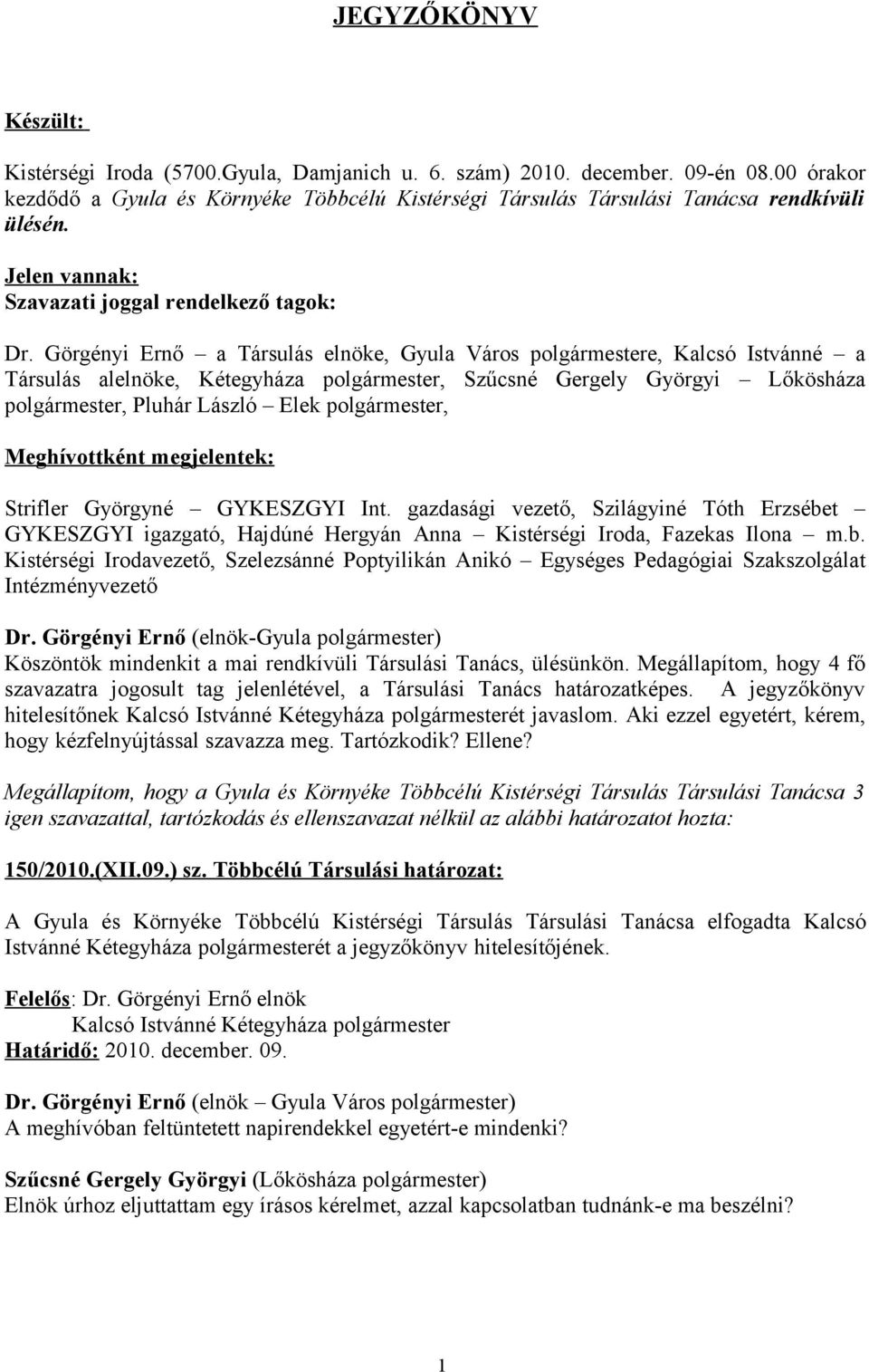 Görgényi Ernő a Társulás elnöke, Gyula Város polgármestere, Kalcsó Istvánné a Társulás alelnöke, Kétegyháza polgármester, Szűcsné Gergely Györgyi Lőkösháza polgármester, Pluhár László Elek
