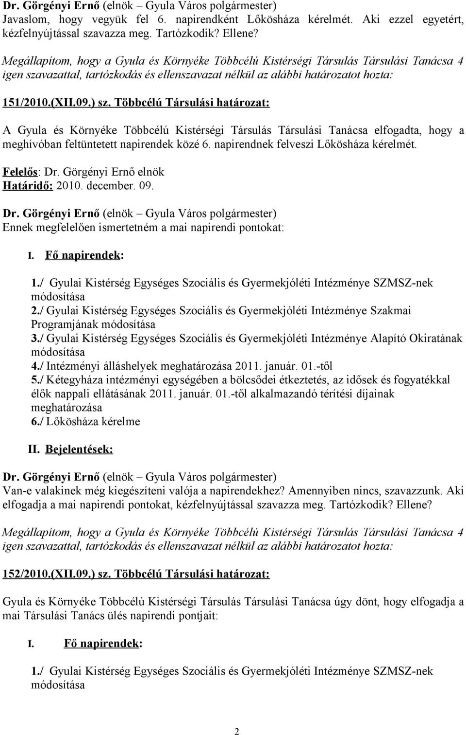 Határidő: 2010. december. 09. Ennek megfelelően ismertetném a mai napirendi pontokat: I. Fő napirendek: 1./ Gyulai Kistérség Egységes Szociális és Gyermekjóléti Intézménye SZMSZ-nek 2.